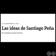 LAS IDEAS DE SANTIAGO PEA - Por ALCIBIADES GONZLEZ DELVALLE - Domingo, 12 de Noviembre de 2017 